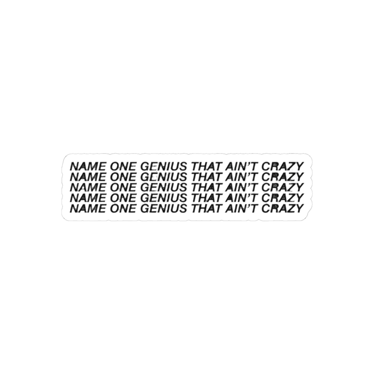 Name One Genius That Ain’t Crazy Funny Sticker - Quirky Thinker Vinyl Decal