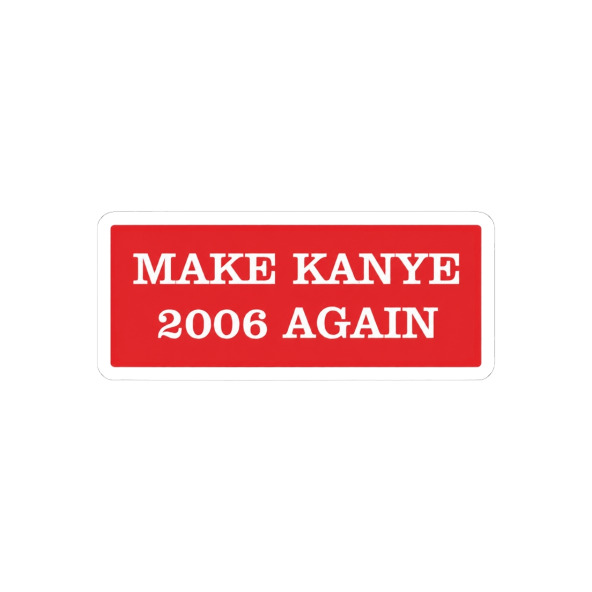 Make Kanye 2006 Again Sticker | Funny Hip-Hop Vinyl Decal